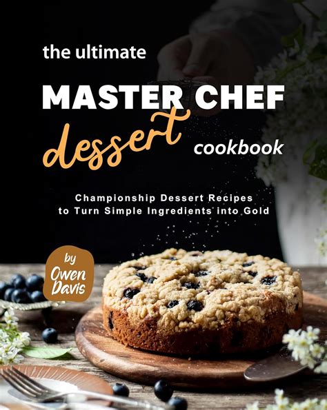 The Ultimate Master Chef Dessert Cookbook: Championship Dessert Recipes ...