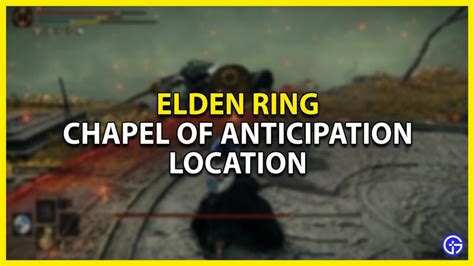 Location Of The Chapel Of Anticipation In Elden Ring