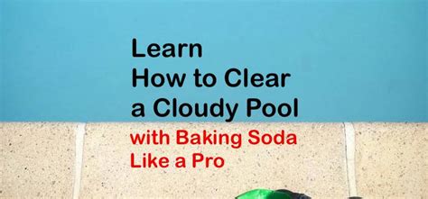 Learn How to Clear a Cloudy Pool with Baking Soda like a Pro