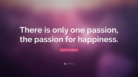 Denis Diderot Quote: “There is only one passion, the passion for ...