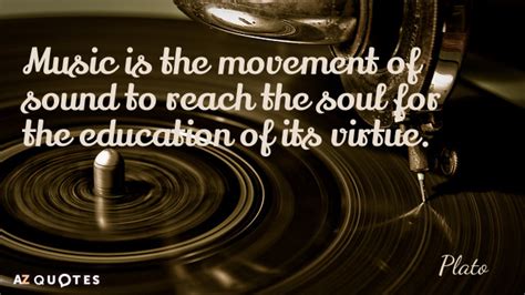 Plato quote: Music is the movement of sound to reach the soul...