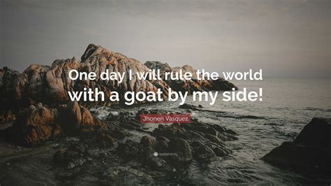 Jhonen Vasquez Quote: “One day I will rule the world with a goat by my ...