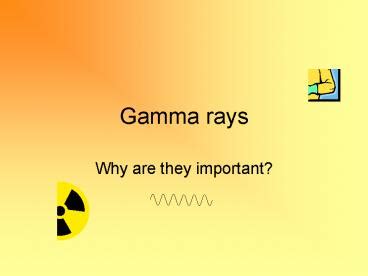 PPT – Gamma rays PowerPoint presentation | free to view - id: 15ddff-ZDc1Z