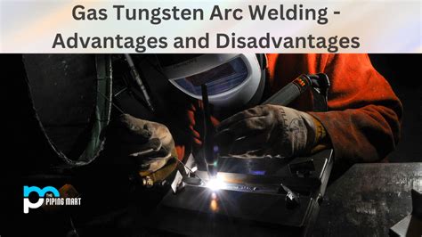 Advantages and Disadvantages of Gas Tungsten Arc Welding