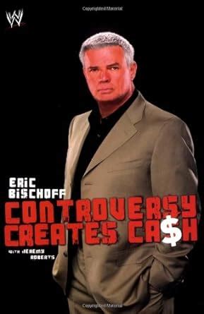 Eric Bischoff: Controversy Creates Cash... by Bischoff, Eric