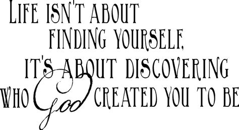 Life isn't about finding yourself, it's about discovering who God ...