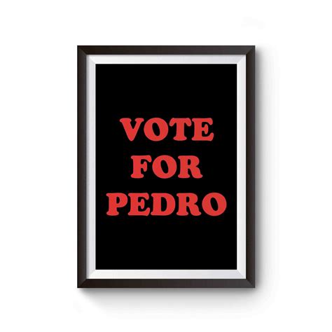 Vote For Pedro Napoleon Dynamite Vote Pedro Inspired Poster