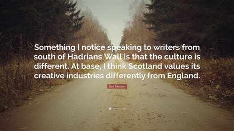 Sara Sheridan Quote: “Something I notice speaking to writers from south ...