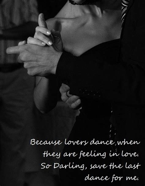 Because lovers dance when they are feeling in love. So Darling, save ...