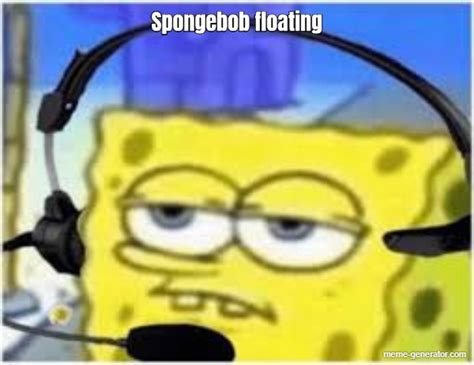 Spongebob floating - Meme Generator