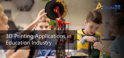 3D Printing Applications in Education Industry | Aurum3D