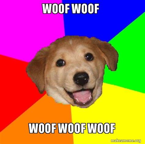 woof woof woof woof woof - Advice Dog Meme Generator