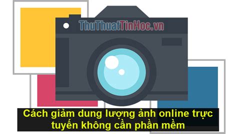 Cách giảm dung lượng ảnh online trực tuyến không cần phần mềm