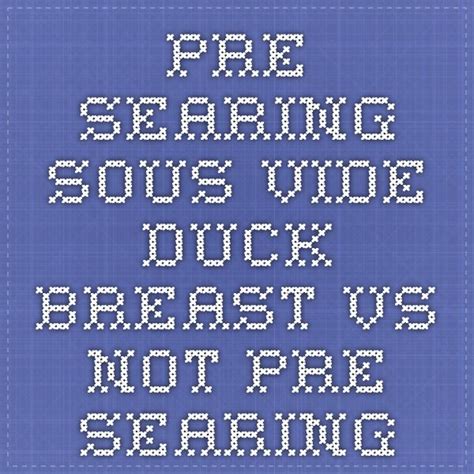 Pre-searing vs Not Pre-searing Sous Vide Duck Breast
