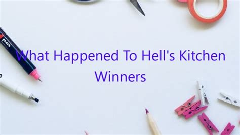 What Happened To Hell’s Kitchen Winners - March 2023 - Uptowncraftworks.com