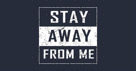 Stay away from me - Stay Away From Me - T-Shirt | TeePublic