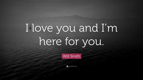 Will Smith Quote: “I love you and I’m here for you.” (12 wallpapers) - Quotefancy