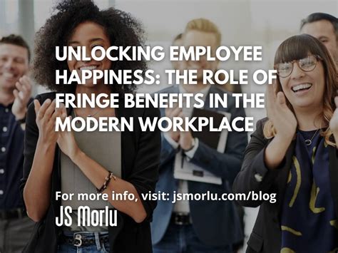 Unlocking Employee Happiness: The Role of Fringe Benefits in the Modern ...