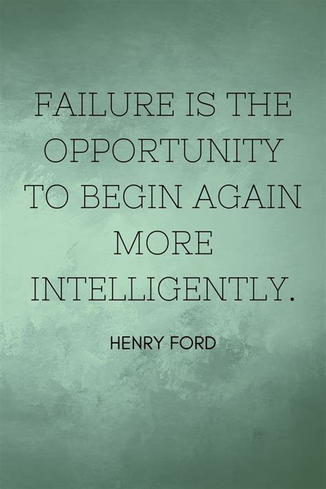 Failure is the opportunity to begin again more intelligently. Henry ...