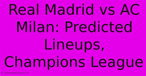 Real Madrid Vs AC Milan: Predicted Lineups, Champions League