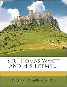 Sir Thomas Wyatt And His Poems ...: Simonds, William Edward ...