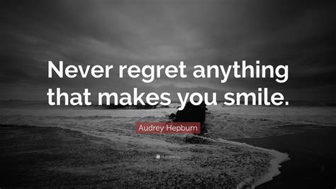 Audrey Hepburn Quote: “Never regret anything that makes you smile.”