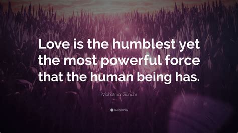 Mahatma Gandhi Quote: “Love is the humblest yet the most powerful force ...