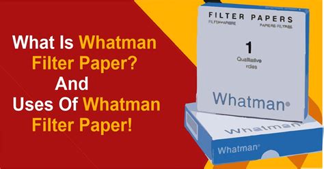 What Is Whatman Filter Paper? And Uses Of Whatman Filter Paper!