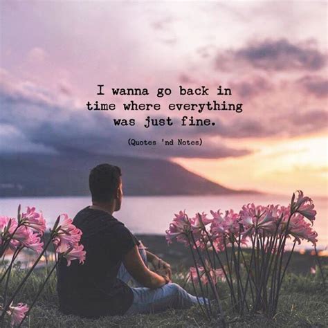 I wanna go back in time where everything was just fine. —via http://ift.tt/2eY7hg4 | Soul quotes ...