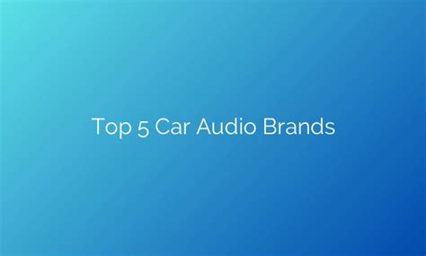 Rev Up Your Ride: Unveiling The Top 5 Car Audio Brands For An ...