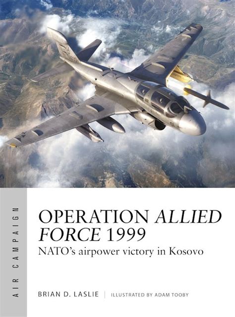 Operation Allied Force 1999: NATO's airpower victory in Kosovo: Air ...