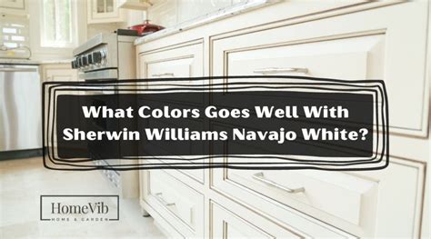What Colors Goes Well With Sherwin Williams Navajo White? - HomeVib