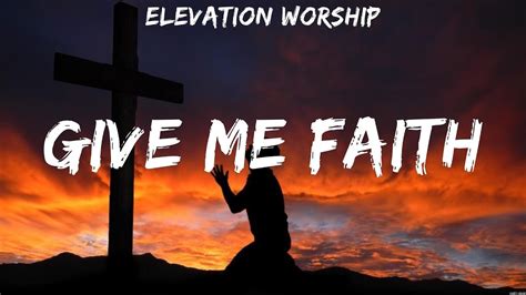 Elevation Worship - Give Me Faith (Lyrics) Newsboys, Michael W. Smith ...