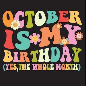 Funny Birthday PNG Svg, October is My Birthday Yes the Whole Month ...