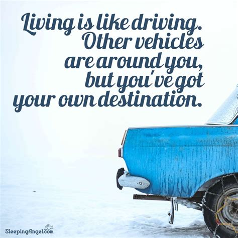 Living is like driving. Other vehicles are around you, but you’ve got your own destination. http ...