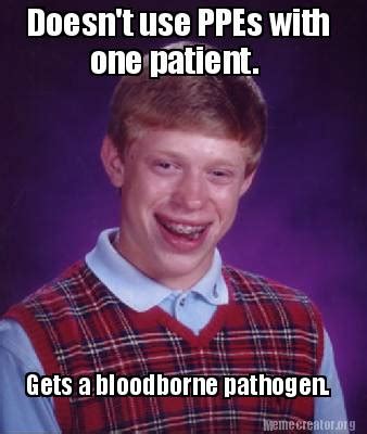 Meme Creator - Funny Doesn't use PPEs with one patient. Gets a bloodborne pathogen. Meme ...