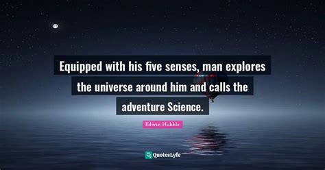 Equipped with his five senses, man explores the universe around him an ...