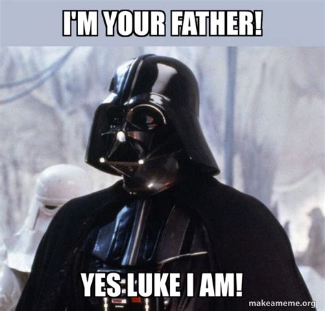 I'M YOUR FATHER! YES LUKE I AM! - Darth Vader Meme Generator