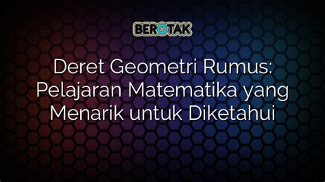 √ Deret Geometri Rumus: Pelajaran Matematika yang Menarik untuk Diketahui