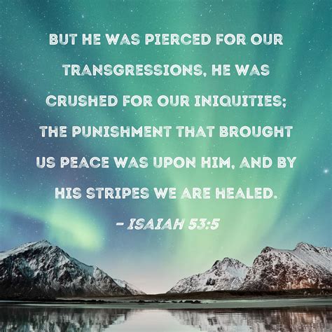 Isaiah 53:5 But He was pierced for our transgressions, He was crushed ...