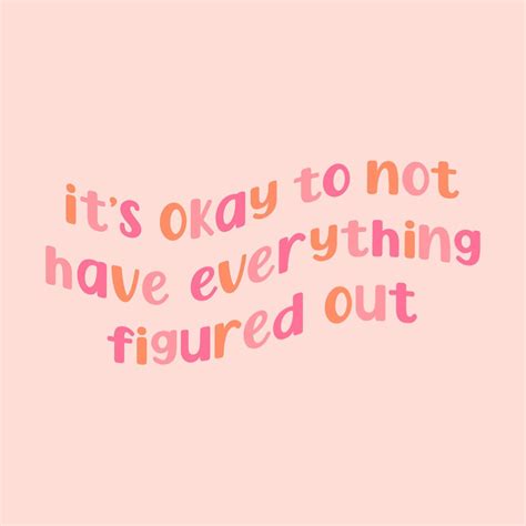 it’s okay to not have everything figured out | Feel good quotes, Preppy quotes, Cutie quote