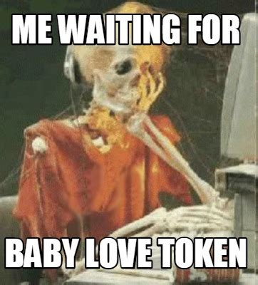 Meme Creator - Funny me waiting for baby love token Meme Generator at MemeCreator.org!