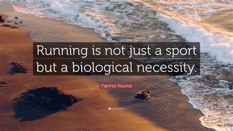 Yiannis Kouros Quote: “Running is not just a sport but a biological ...