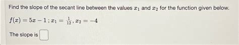 Solved Find the slope of the secant line between the values | Chegg.com