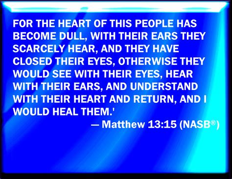 Matthew 13:15 For this people's heart is waxed gross, and their ears ...