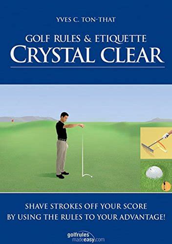 Golf Rules & Etiquette Crystal Clear: Etiquette Crystal Clear: Shave Strokes Off Your Score By ...