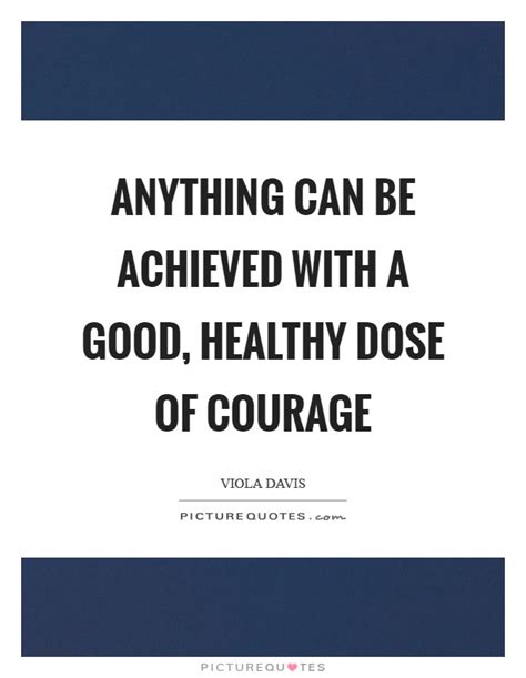 Anything can be achieved with a good, healthy dose of courage | Picture ...