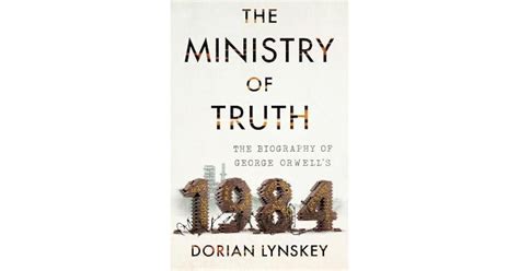 The Ministry of Truth: The Biography of George Orwell's 1984 by Dorian Lynskey