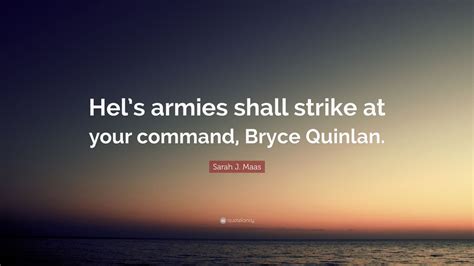 Sarah J. Maas Quote: “Hel’s armies shall strike at your command, Bryce ...