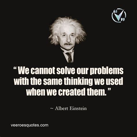 We cannot solve our problems with the same thinking we used when we ...